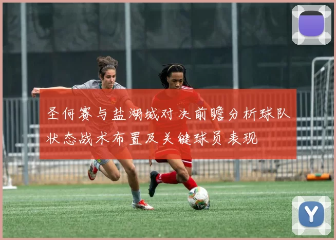 圣何赛与盐湖城对决前瞻分析球队状态战术布置及关键球员表现