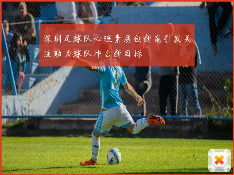 深圳足球队心理素质创新高引发关注助力球队冲击新目标