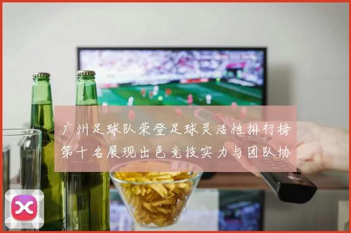 广州足球队荣登足球灵活性排行榜第十名展现出色竞技实力与团队协作能力