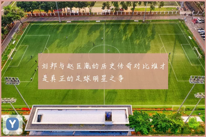 刘邦与赵匡胤的历史传奇对比谁才是真正的足球明星之争