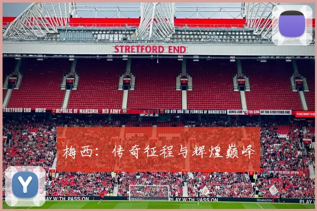梅西：传奇征程与辉煌巅峰