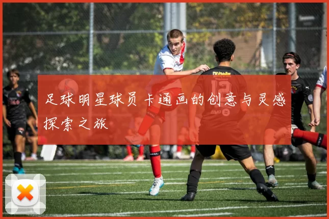 足球明星球员卡通画的创意与灵感探索之旅