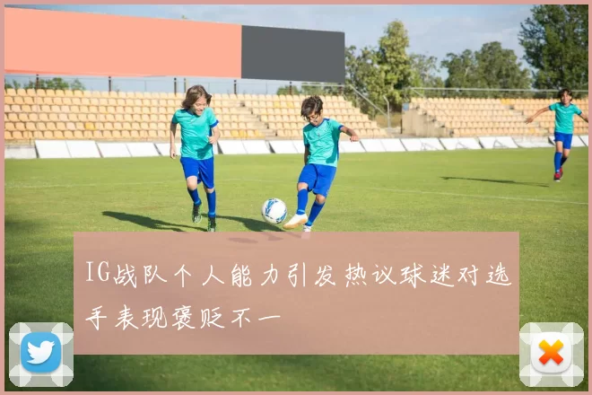 IG战队个人能力引发热议球迷对选手表现褒贬不一