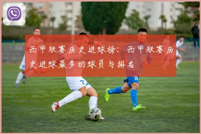 西甲联赛历史进球榜：西甲联赛历史进球最多的球员与排名