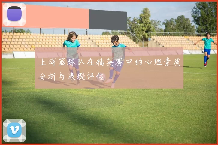 上海篮球队在精英赛中的心理素质分析与表现评估
