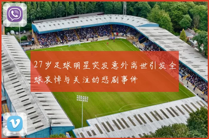 27岁足球明星突发意外离世引发全球哀悼与关注的悲剧事件