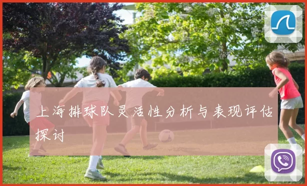 上海排球队灵活性分析与表现评估探讨