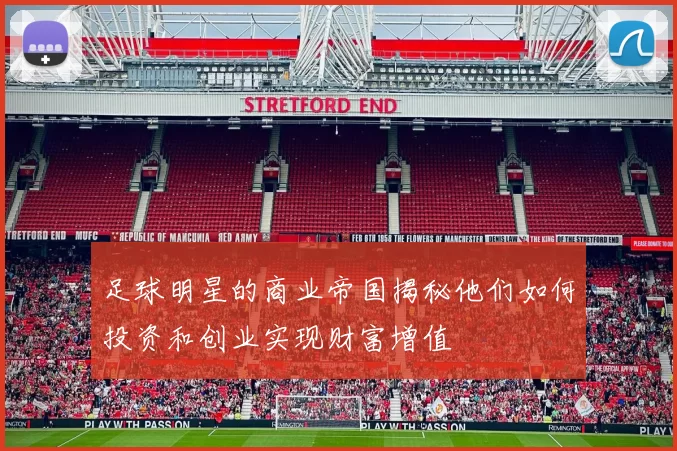足球明星的商业帝国揭秘他们如何投资和创业实现财富增值