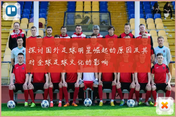 探讨国外足球明星崛起的原因及其对全球足球文化的影响